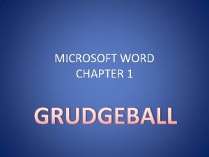 MICROSOFT WORD CHAPTER 1 GRUDGEBALL Microsoft Office Word MICROSOFT WORD CHAPTER 1 GRUDGEBALL Microsoft Office Word