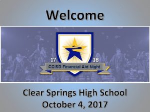 Welcome CCISD Financial Aid Night Clear Springs High