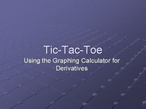 TicTacToe Using the Graphing Calculator for Derivatives Rules