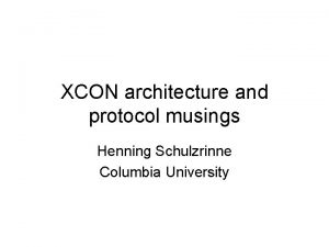 XCON architecture and protocol musings Henning Schulzrinne Columbia