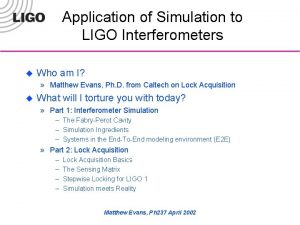 Application of Simulation to LIGO Interferometers u Who