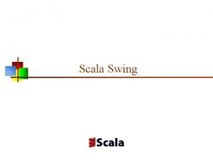 Scala Swing Scala uses Swing n n n