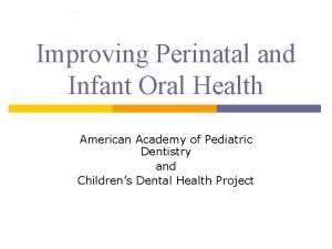 Improving Perinatal and Infant Oral Health American Academy