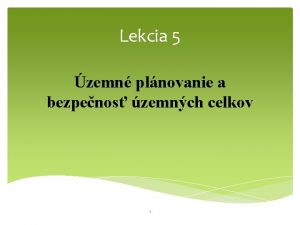 Lekcia 5 zemn plnovanie a bezpenos zemnch celkov