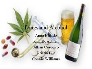 Drugs and Alcohol Anna Blando Kim Boardman Jillian