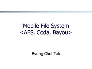 Mobile File System AFS Coda Bayou Byung Chul