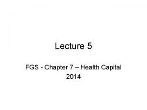 Lecture 5 FGS Chapter 7 Health Capital 2014