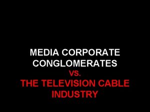 MEDIA CORPORATE CONGLOMERATES VS THE TELEVISION CABLE INDUSTRY