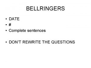 BELLRINGERS DATE Complete sentences DONT REWRITE THE QUESTIONS