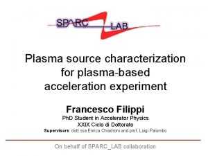 Plasma source characterization for plasmabased acceleration experiment Francesco