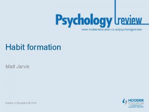 www hoddereducation co ukpsychologyreview Habit formation Matt Jarvis