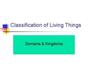 Classification of Living Things Domains Kingdoms Three Domain