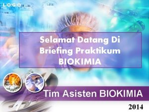 LOGO Selamat Datang Di Briefing Praktikum BIOKIMIA Tim