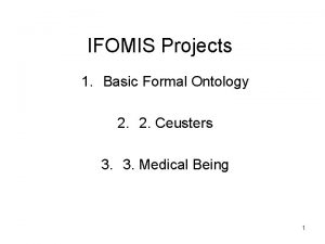 IFOMIS Projects 1 Basic Formal Ontology 2 2