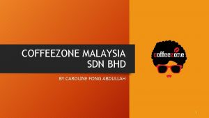 COFFEEZONE MALAYSIA SDN BHD BY CAROLINE FONG ABDULLAH