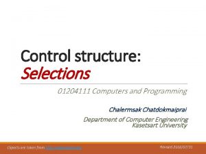 Control structure Selections 01204111 Computers and Programming Chalermsak