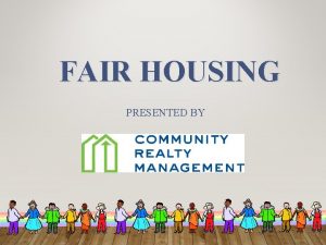 FAIR HOUSING PRESENTED BY FAIR HOUSING 2 Fair FAIR HOUSING PRESENTED BY FAIR HOUSING 2 Fair