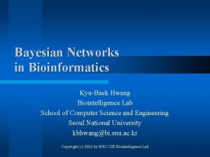 Bayesian Networks in Bioinformatics KyuBaek Hwang Biointelligence Lab