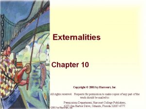 Externalities Chapter 10 Copyright 2001 by Harcourt Inc