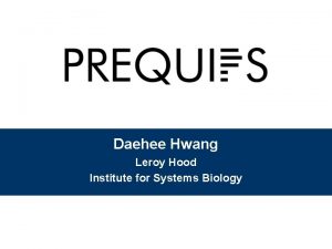 Daehee Hwang Leroy Hood Institute for Systems Biology