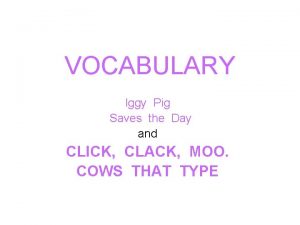 VOCABULARY Iggy Pig Saves the Day and CLICK