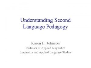 Understanding Second Language Pedagogy Karen E Johnson Professor