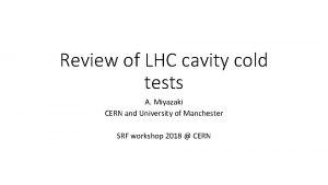 Review of LHC cavity cold tests A Miyazaki