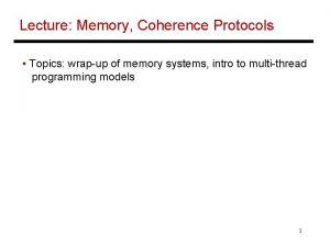 Lecture Memory Coherence Protocols Topics wrapup of memory