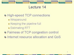 Lecture 14 Highspeed TCP connections Wraparound l Keeping