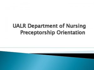 UALR Department of Nursing Preceptorship Orientation Thank you