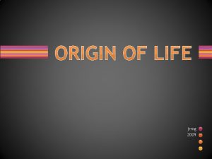 ORIGIN OF LIFE jrmg 2009 The formation of