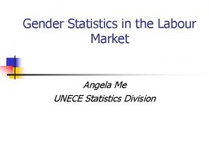 Gender Statistics in the Labour Market Angela Me