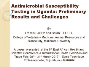 Antimicrobial Susceptibility Testing in Uganda Preliminary Results and