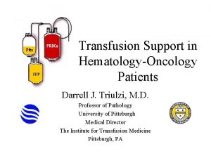 Transfusion Support in HematologyOncology Patients Darrell J Triulzi