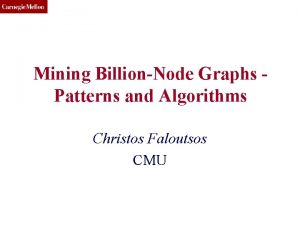 CMU SCS Mining BillionNode Graphs Patterns and Algorithms