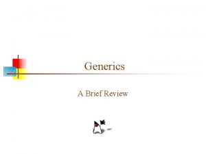 Generics A Brief Review Generics n n A