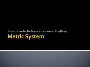 Metric system acronym king henry