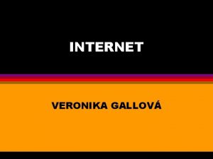 INTERNET VERONIKA GALLOV OBSAH HISTRIA SPOJENIE DOROZUMENIE POTAOV