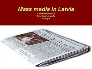 Mass media in Latvia Liene Dembovska Zane Zajankauska