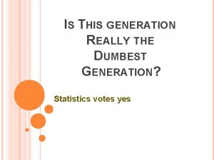 IS THIS GENERATION REALLY THE DUMBEST GENERATION Statistics