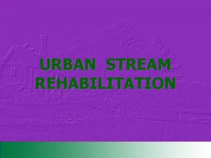 URBAN STREAM REHABILITATION INTRODUCTION OBJECTIVES AND IMPACTS Development