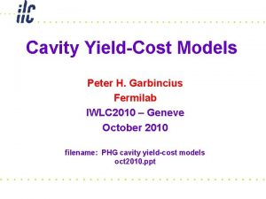 Cavity YieldCost Models Peter H Garbincius Fermilab IWLC