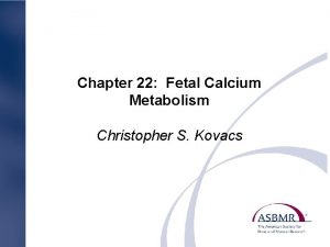Chapter 22 Fetal Calcium Metabolism Christopher S Kovacs
