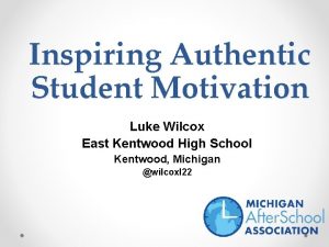 Inspiring Authentic Student Motivation Luke Wilcox East Kentwood