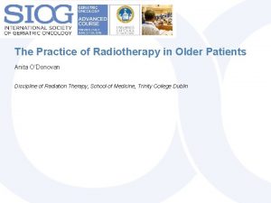 The Practice of Radiotherapy in Older Patients Anita