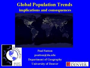 Global Population Trends implications and consequences Paul Sutton