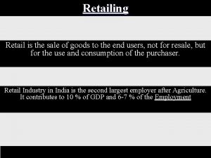 Retail is the sale of goods to