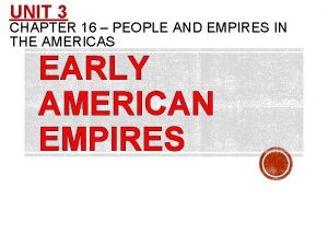 Chapter 16 people and empires in the americas Chapter 16 people and empires in the americas