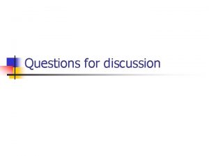 Questions for discussion Questions for discussion n n