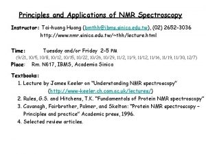 Principles and Applications of NMR Spectroscopy Instructor Taihuang